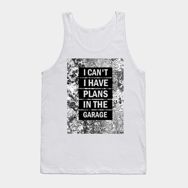 I can't I have plans in the garage Tank Top by aktiveaddict